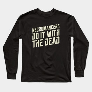 Necromancers Do It With The Dead Dungeons Crawler and Dragons Slayer Long Sleeve T-Shirt